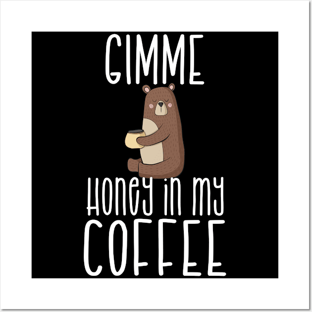 Gimme Honey In My Coffee T-Shirt & Mug Wall Art by taana2017